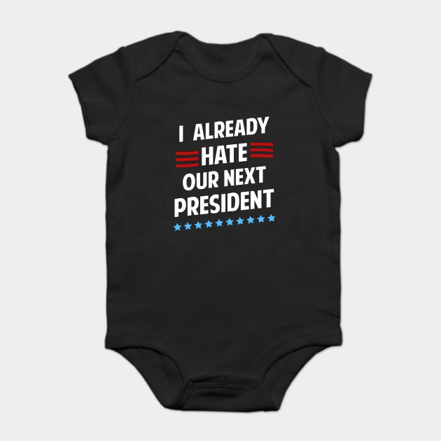 I Already Hate Our Next President T-Shirt Baby Bodysuit by dumbshirts